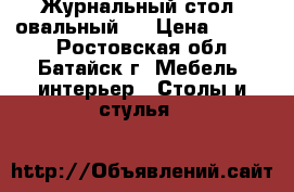 Журнальный стол (овальный). › Цена ­ 1 800 - Ростовская обл., Батайск г. Мебель, интерьер » Столы и стулья   